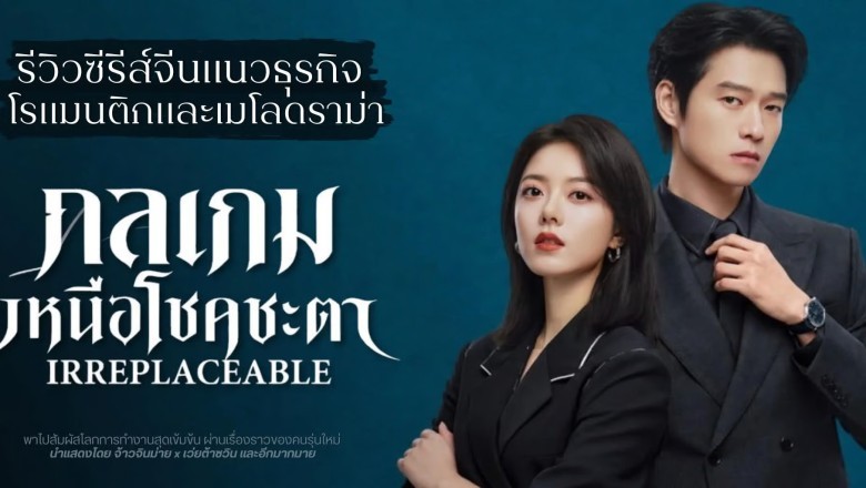 ซีรี่ย์จีน กลเกมเหนือโชคชะตา Irreplaceable (2026) พากย์ไทย EP.1-20 จบ